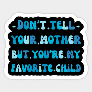funny dad Don't tell your mother but you're my favorite child Sticker